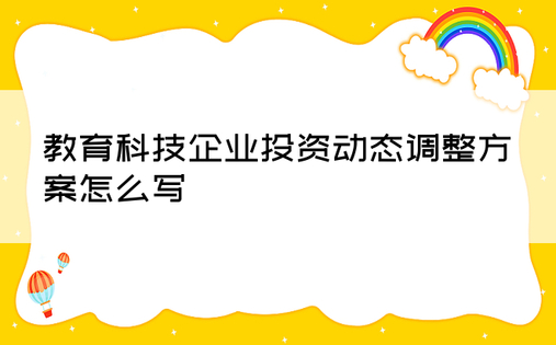 教育科技企业投资动态调整方案怎么写